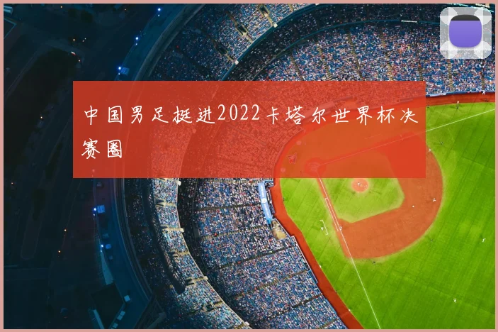 中国男足挺进2022卡塔尔世界杯决赛圈