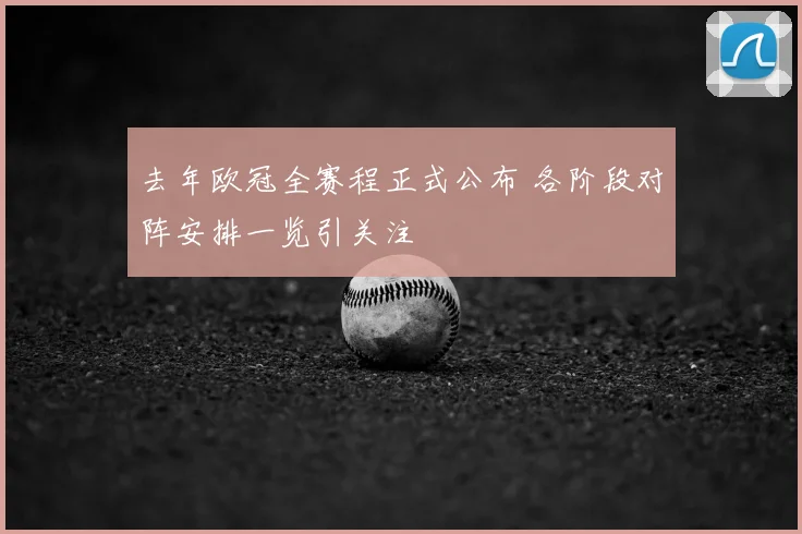 去年欧冠全赛程正式公布 各阶段对阵安排一览引关注