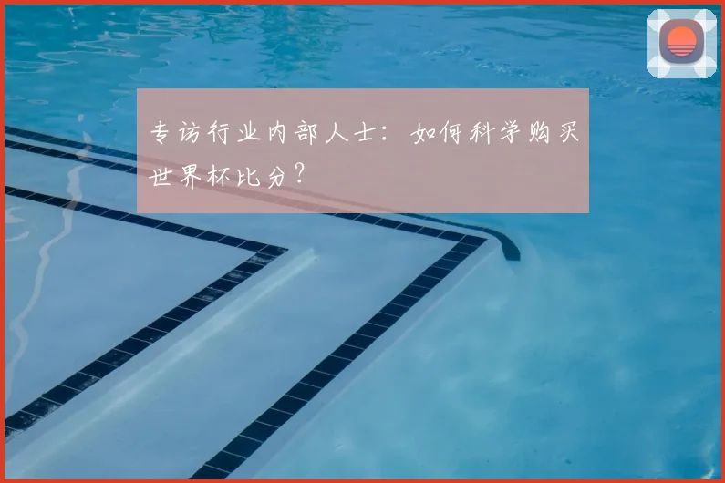 专访行业内部人士：如何科学购买世界杯比分？