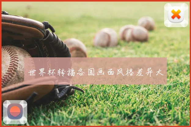 世界杯转播各国画面风格差异大
