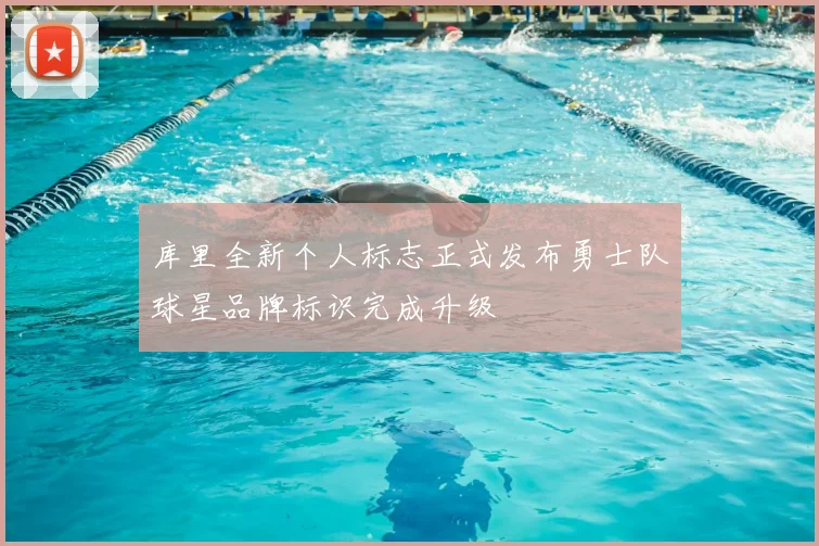 库里全新个人标志正式发布勇士队球星品牌标识完成升级