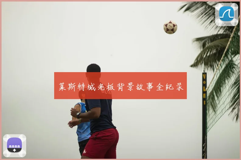 莱斯特城老板背景故事全纪录